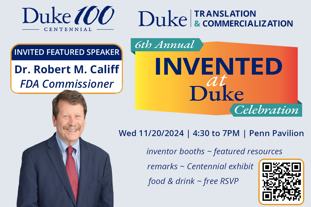 Promotional graphic for the 6th Annual Invented at Duke Celebration. The left side features a light blue background with the Duke University Centennial logo and text that reads ‘INVITED FEATURED SPEAKER Dr. Robert M. Califf FDA Commissioner’ above a headshot of Robert Califf. The right side has an orange Invented at Duke logo, and text stating ‘TRANSLATION &amp; COMMERCIALIZATION 6th Annual INVENTED AT DUKE Celebration Wed 11/20/2024 | 4:30 to 7PM | Penn Pavilion’ followed by highlights of the event including inventor booths, featured resources, food &amp; drink, and a free RSVP QR code in the bottom right corner.